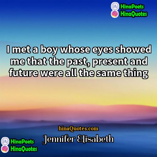 Jennifer Elisabeth Quotes | I met a boy whose eyes showed